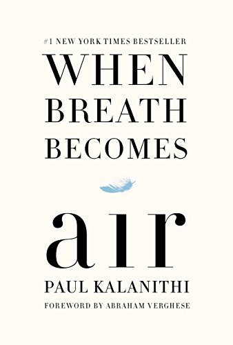 Life, Death, and the Art of Dying: Kalanithi’s Unequaled Memoir Challenges Us All
